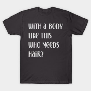 Funny bald person with a body like this who needs hair T-Shirt